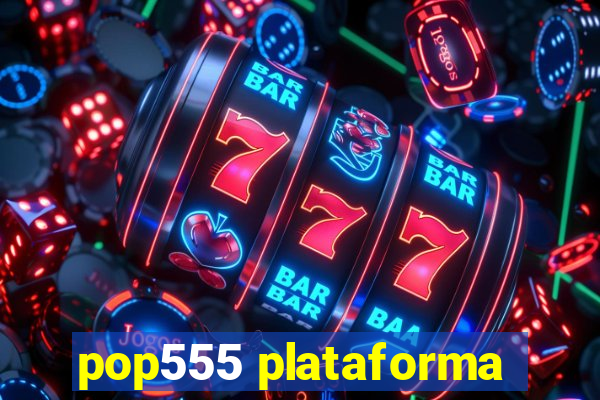 pop555 plataforma